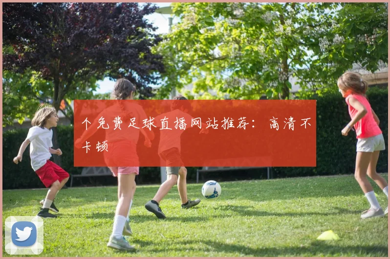 个免费足球直播网站推荐：高清不卡顿