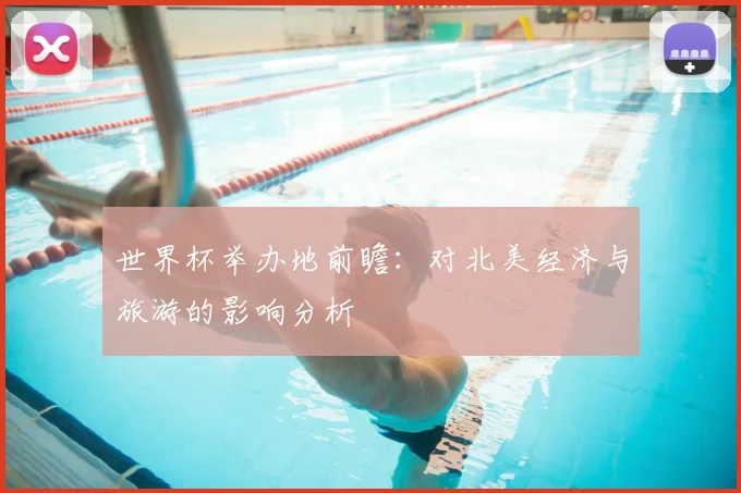 世界杯举办地前瞻：对北美经济与旅游的影响分析