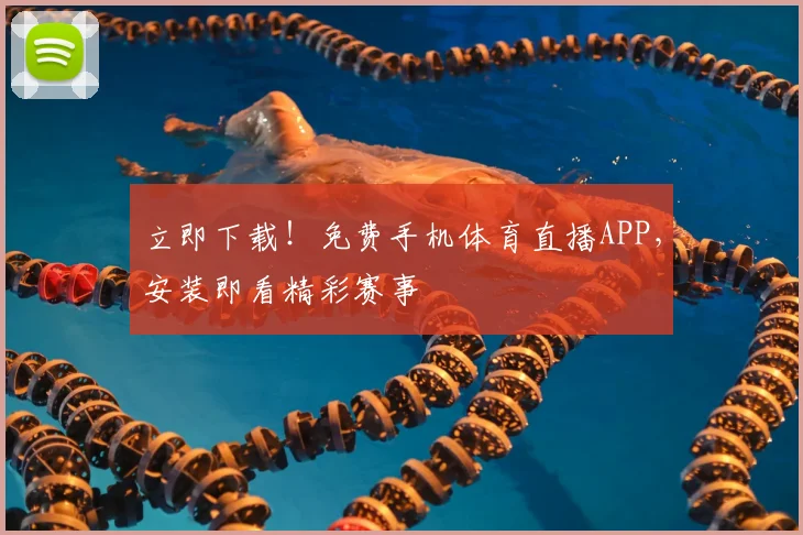 立即下载！免费手机体育直播APP，安装即看精彩赛事