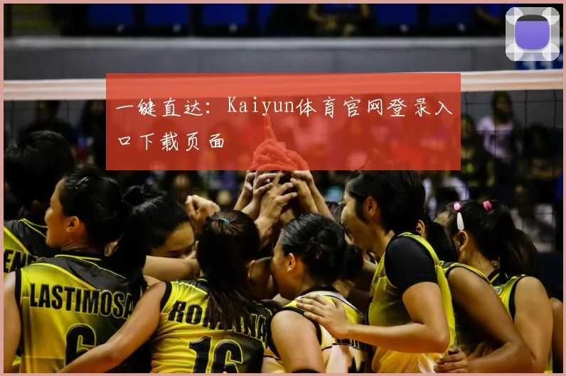 一键直达：Kaiyun体育官网登录入口下载页面