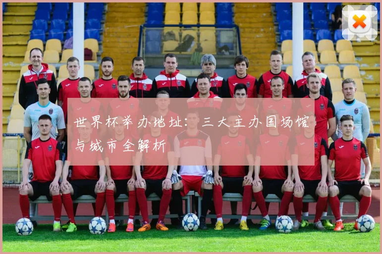 世界杯举办地址：三大主办国场馆与城市全解析