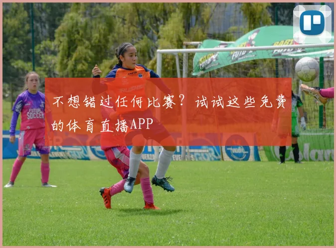不想错过任何比赛？试试这些免费的体育直播APP