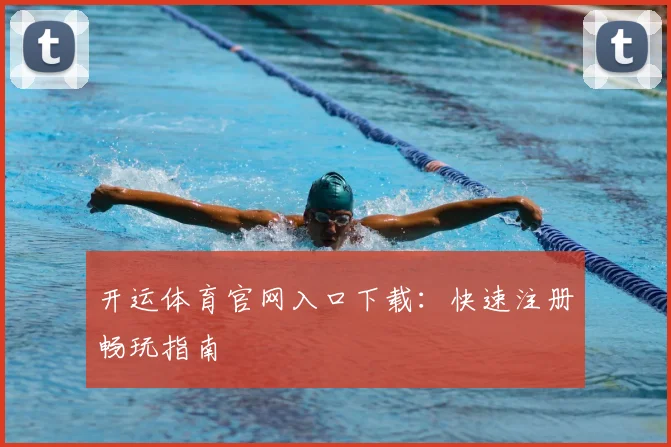开运体育官网入口下载：快速注册畅玩指南