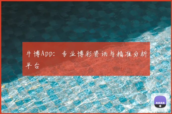 牛博App：专业博彩资讯与精准分析平台