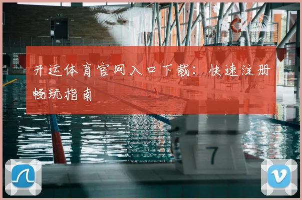 开运体育官网入口下载：快速注册畅玩指南