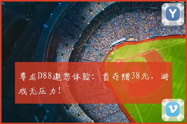 尊龙D88邀您体验：首存赠38元，游戏无压力！