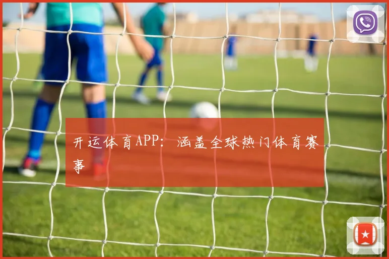 开运体育APP：涵盖全球热门体育赛事