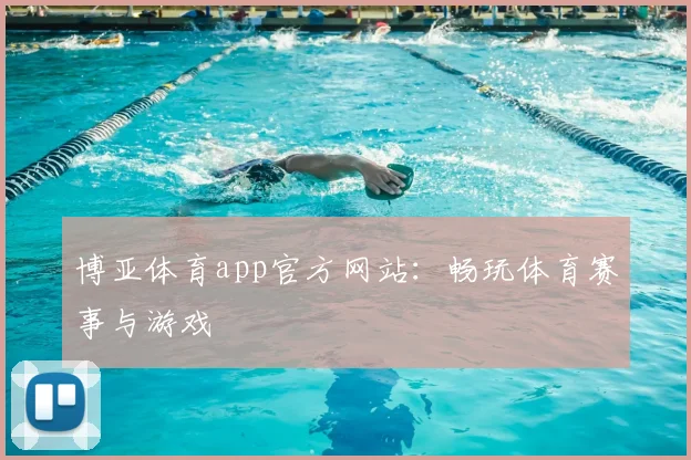 博亚体育app官方网站：畅玩体育赛事与游戏